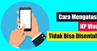 Cara Mengatasi HP Vivo yang Tidak Bisa Disentuh