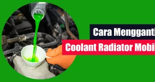 Cara Mengganti Coolant Radiator Mobil