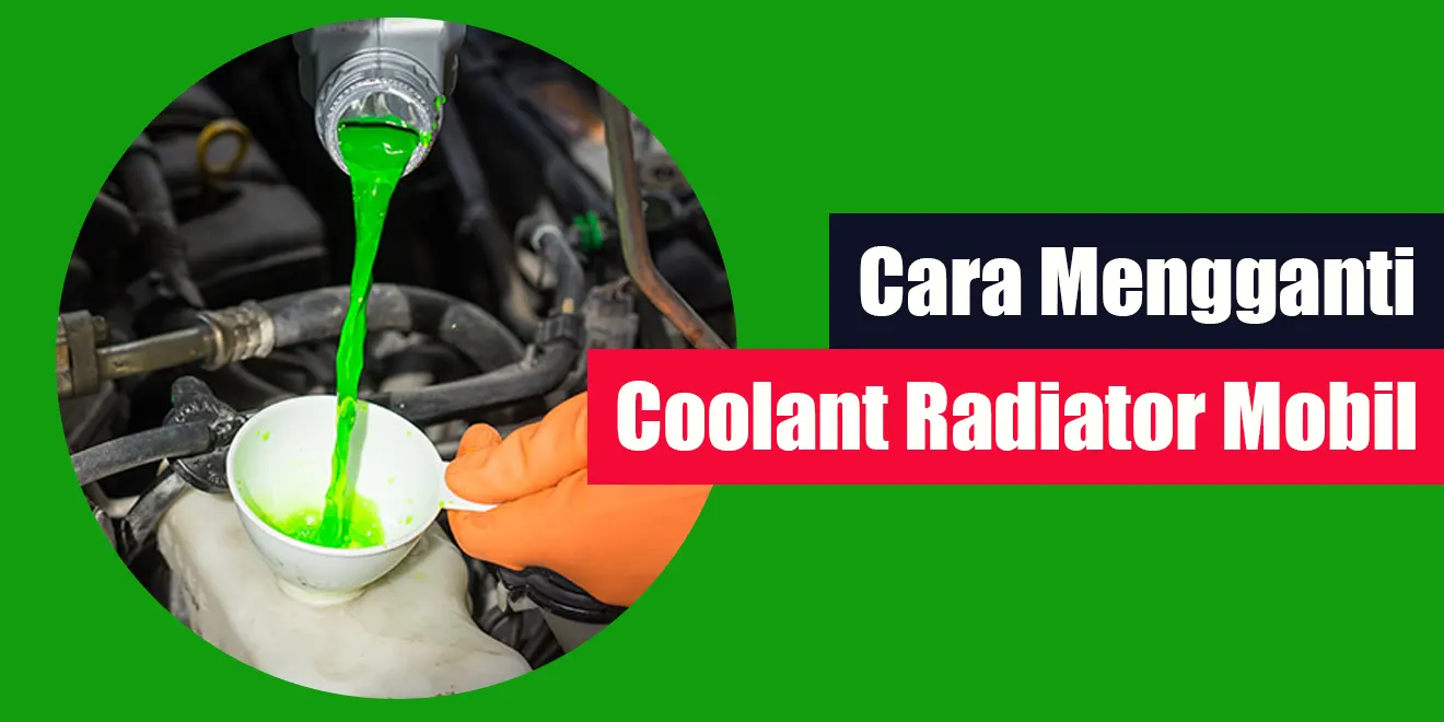 Cara Mengganti Coolant Radiator Mobil | LintasWarganet.com