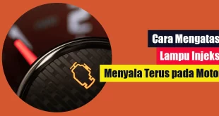 Cara Mengatasi Lampu Injeksi Menyala Terus pada Motor