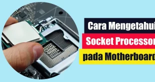 Cara Mengetahui Socket Processor pada Motherboard