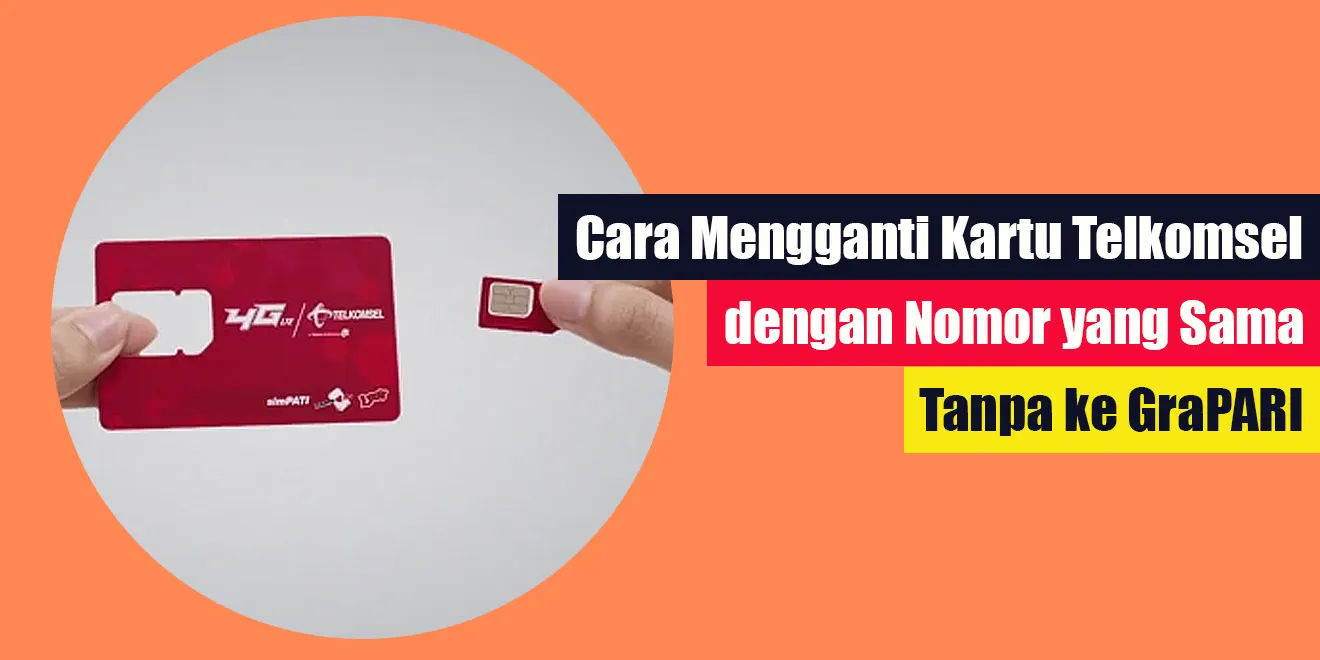 Cara Mengganti Kartu Telkomsel Dengan Nomor Yang Sama Tanpa Ke GraPARI