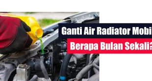 Ganti Air Radiator Mobil Berapa Bulan Sekali