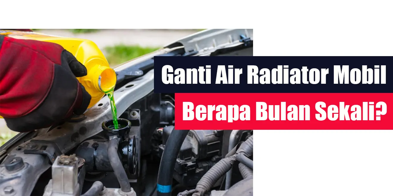 ganti air radiator mobil berapa bulan sekali? 