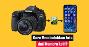 Cara Memindahkan Foto dari Kamera ke HP