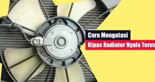 Cara Mengatasi Kipas Radiator Nyala Terus